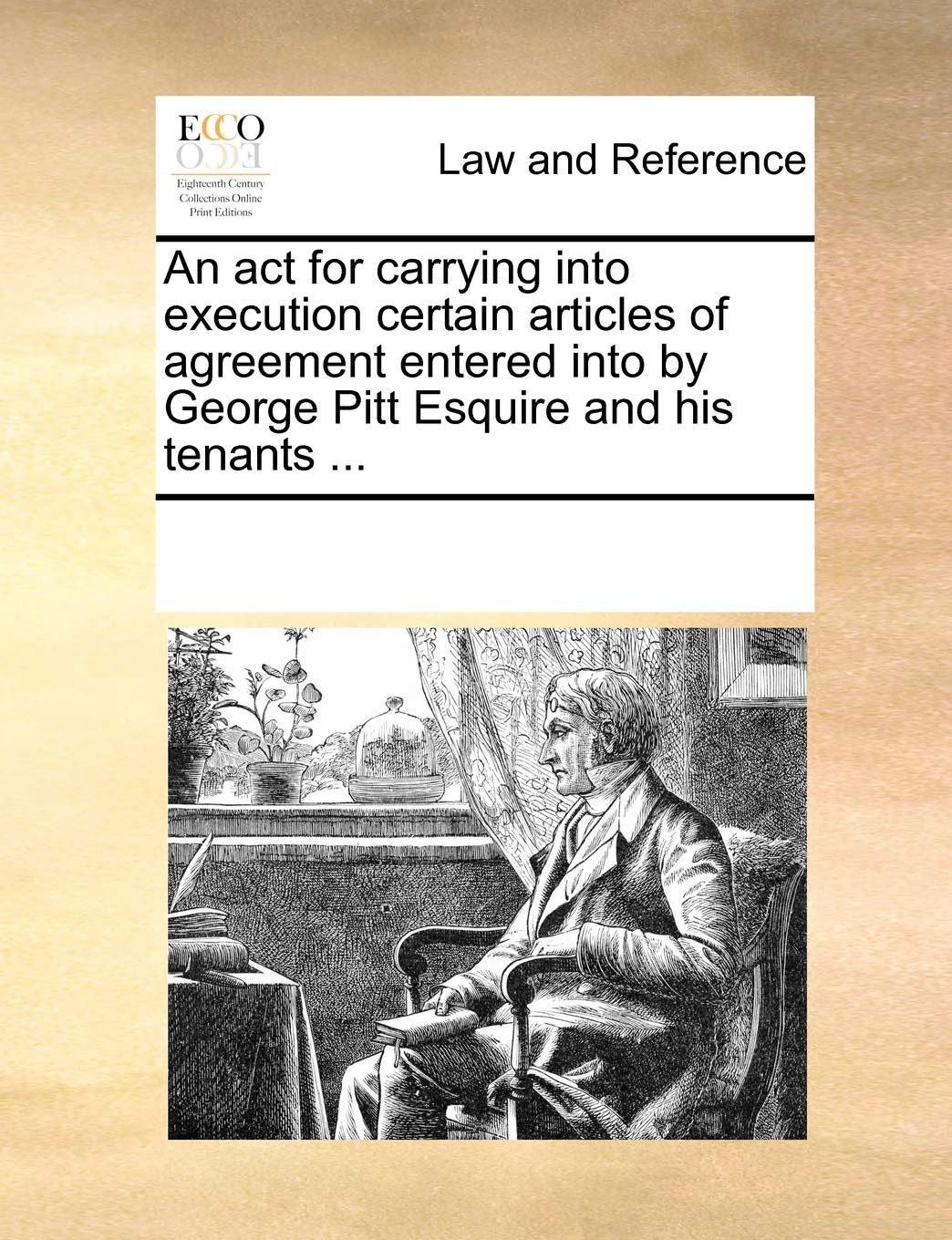 An ACT for Carrying Into Execution Certain Articles of Agreement Entered Into by George Pitt Esquire and His Tenants ... Law