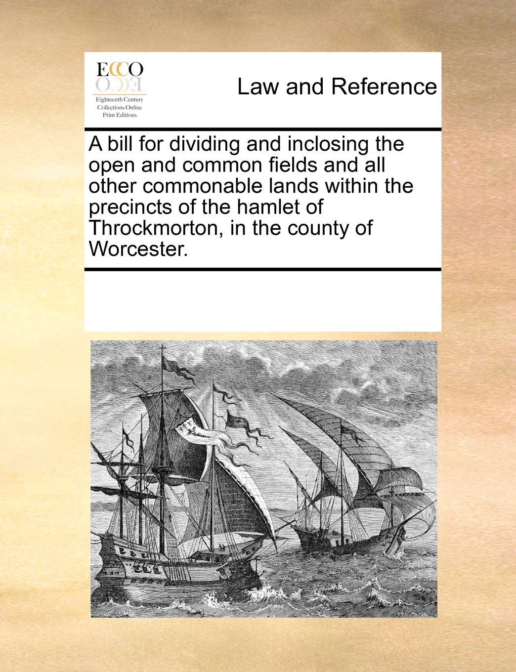 A Bill for Dividing and Inclosing the Open and Common Fields and All Other Commonable Lands Within the Precincts of the Hamlet of Throckmorton, in the County of Worcester. Law