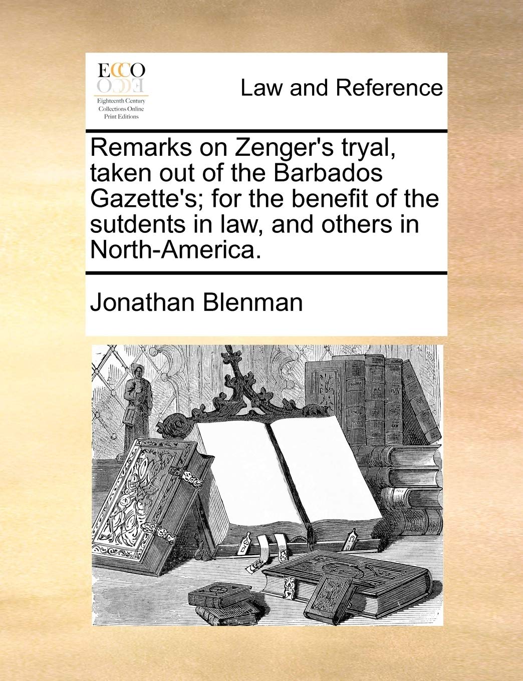 Remarks on Zenger's Tryal, Taken Out of the Barbados Gazette's; For the Benefit of the Sutdents in Law, and Others in North-America. Law