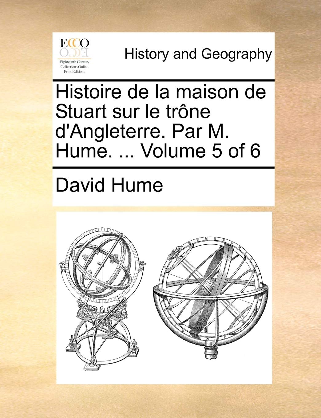 Histoire de La Maison de Stuart Sur Le Trone D'Angleterre. Par M. Hume. ... Volume 5 of 6 Politics & History