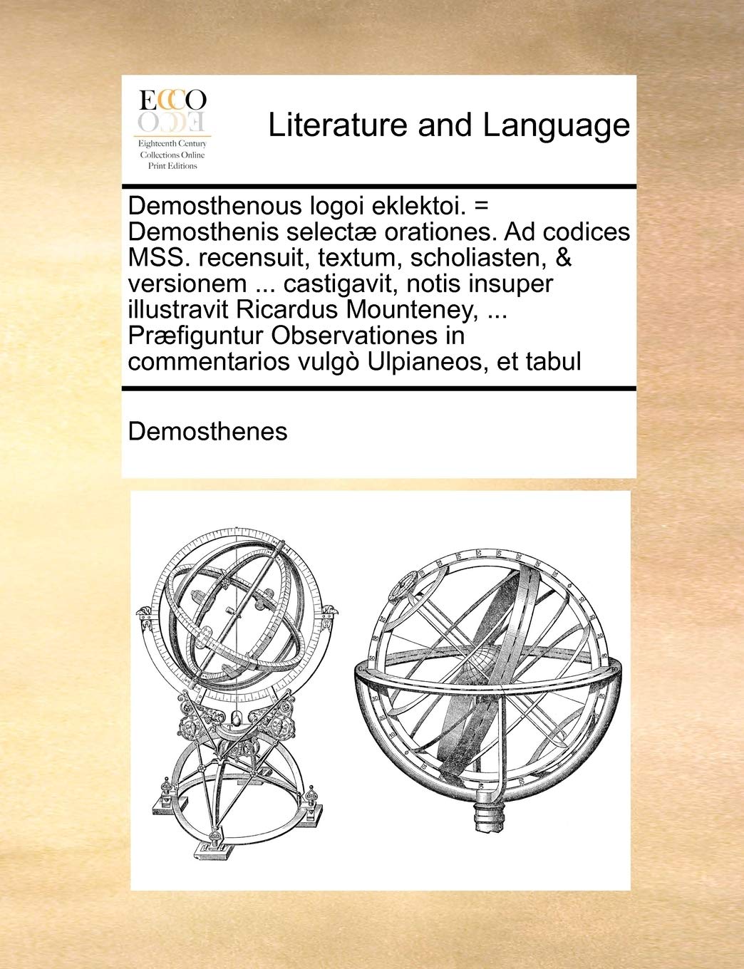 Demosthenous logoi eklektoi. = Demosthenis selectæ orationes. Ad codices MSS. recensuit, textum, scholiasten, & versionem ... castigavit, notis ... in commentarios vulgò Ulpianeos, et ta Social Sciences