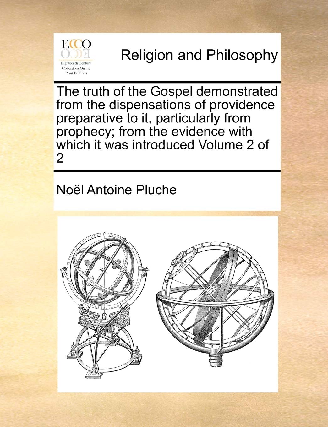The Truth of the Gospel Demonstrated from the Dispensations of Providence Preparative to It, Particularly from Prophecy; From the Evidence with Which Philosophy