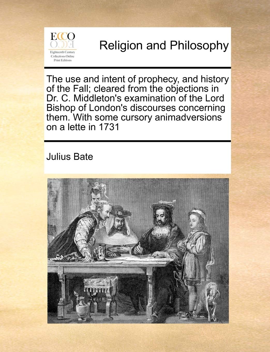 The use and intent of prophecy, and history of the Fall; cleared from the objections in Dr. C. Middleton's examination of the Lord Bishop of London's ... cursory animadversions on a lette in 1731 Philosophy