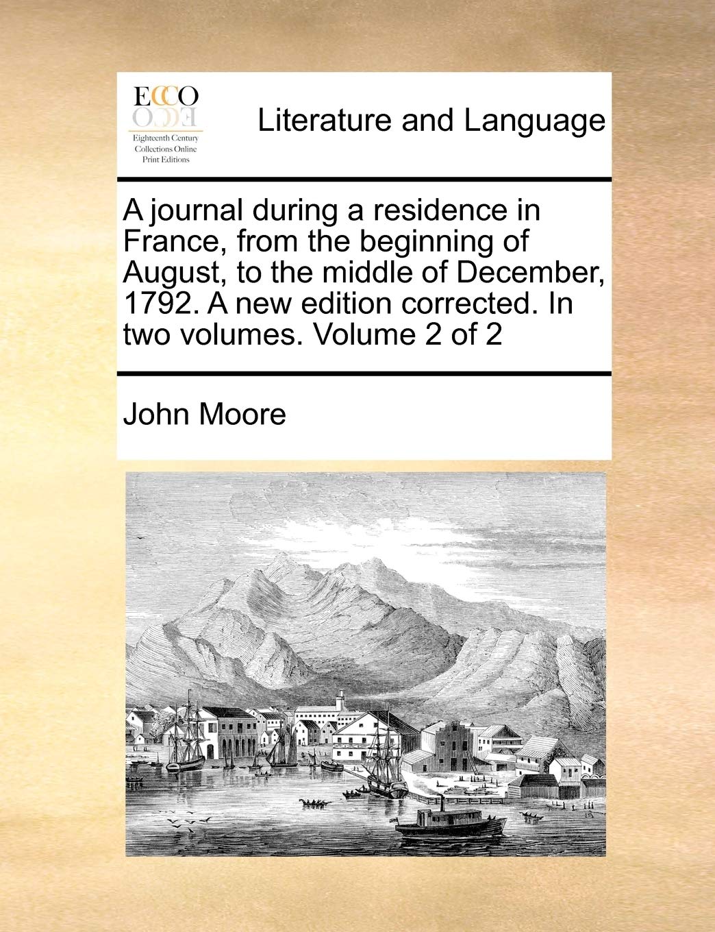 A journal during a residence in France, from the beginning of August, to the middle of December, 1792. A new edition corrected. In two volumes. Volume 2 of 2 Social Sciences