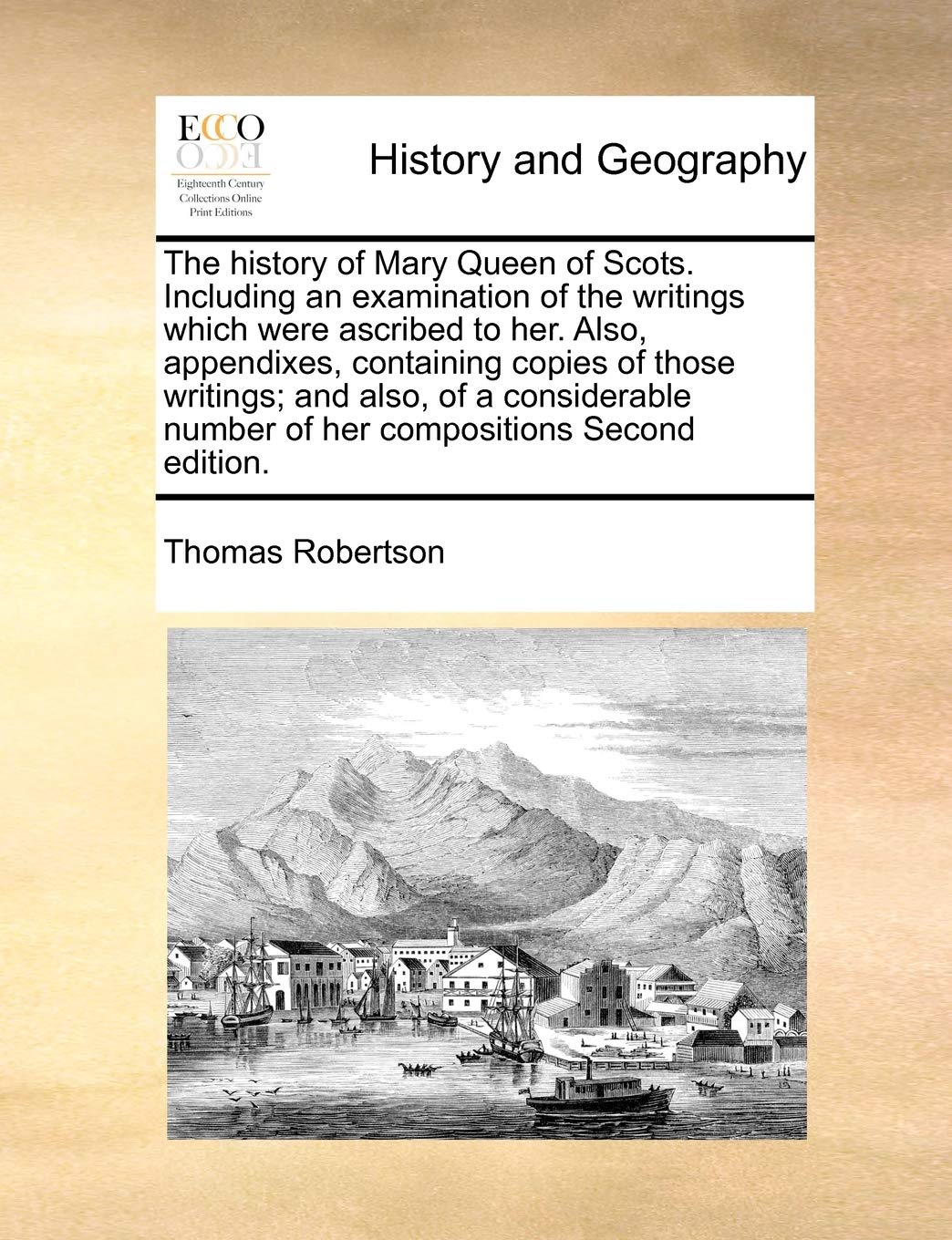 The history of Mary Queen of Scots. Including an examination of the writings which were ascribed to her. Also, appendixes, containing copies of those ... number of her compositions Second edition. Politics & History