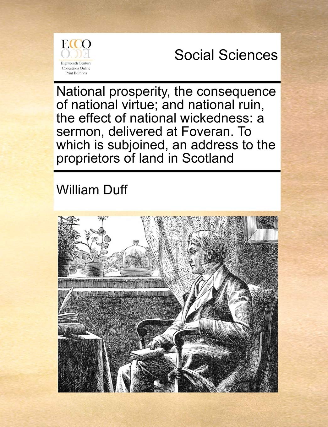National prosperity, the consequence of national virtue; and national ruin, the effect of national wickedness: a sermon, delivered at Foveran. To ... to the proprietors of land in Scotland Books