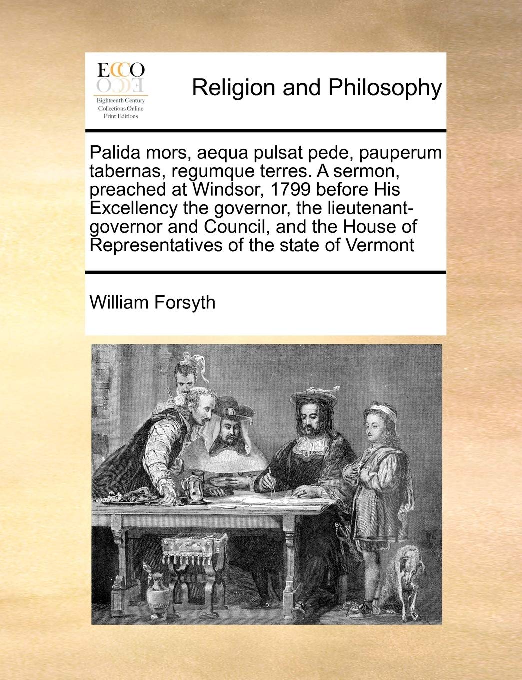 Palida Mors, Aequa Pulsat Pede, Pauperum Tabernas, Regumque Terres. a Sermon, Preached at Windsor, 1799 Before His Excellency the Governor, the ... of Representatives of the State of Vermont Philosophy