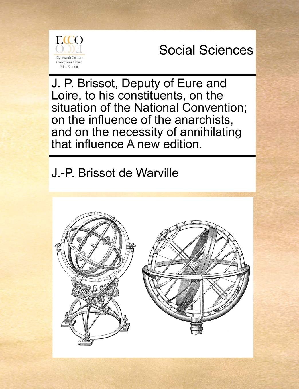 J. P. Brissot, Deputy of Eure and Loire, to His Constituents, on the Situation of the National Convention; On the Influence of the Anarchists, and on ... of Annihilating That Influence a New Edition. Books