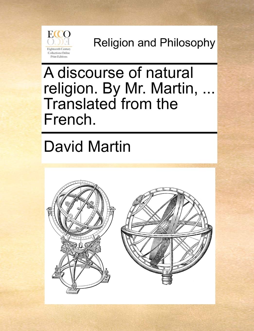 A Discourse of Natural Religion. by Mr. Martin, ... Translated from the French. Philosophy