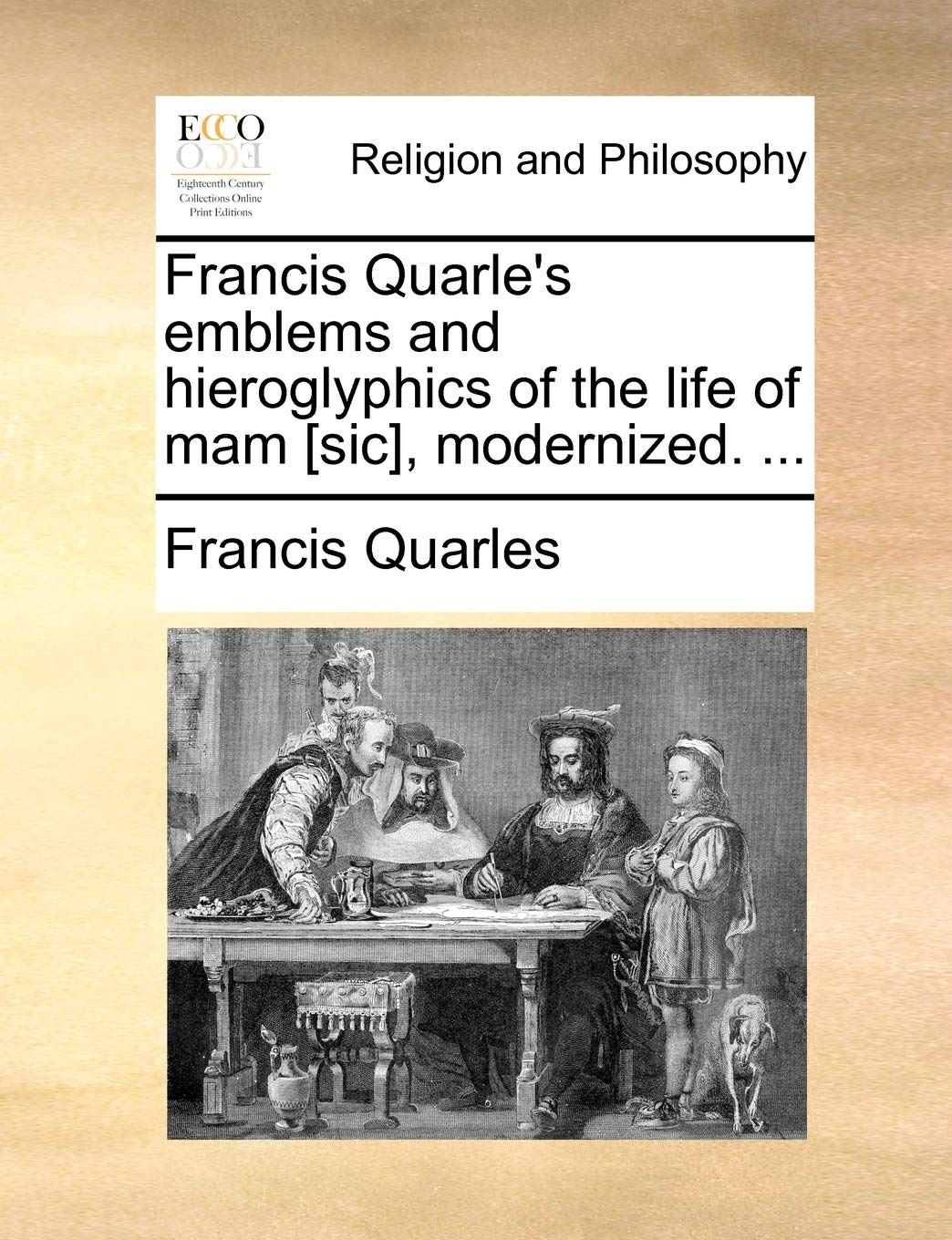 Francis Quarle's emblems and hieroglyphics of the life of mam , modernized. ... Poetry