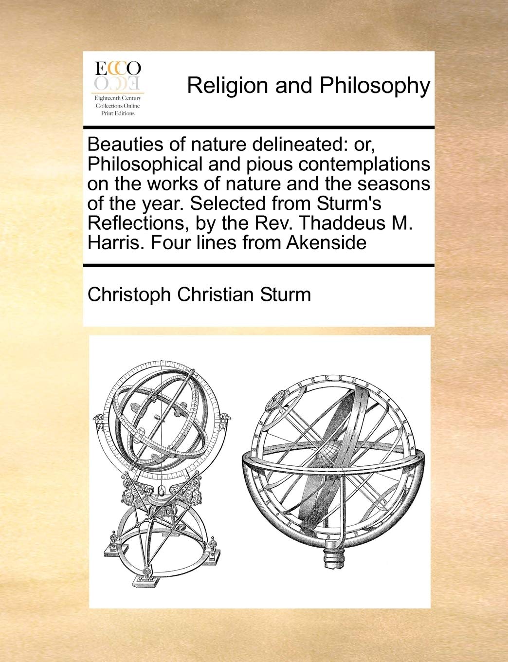 Beauties of nature delineated: or, Philosophical and pious contemplations on the works of nature and the seasons of the year. Selected from Sturm's ... Thaddeus M. Harris. Four lines from Akenside Philosophy