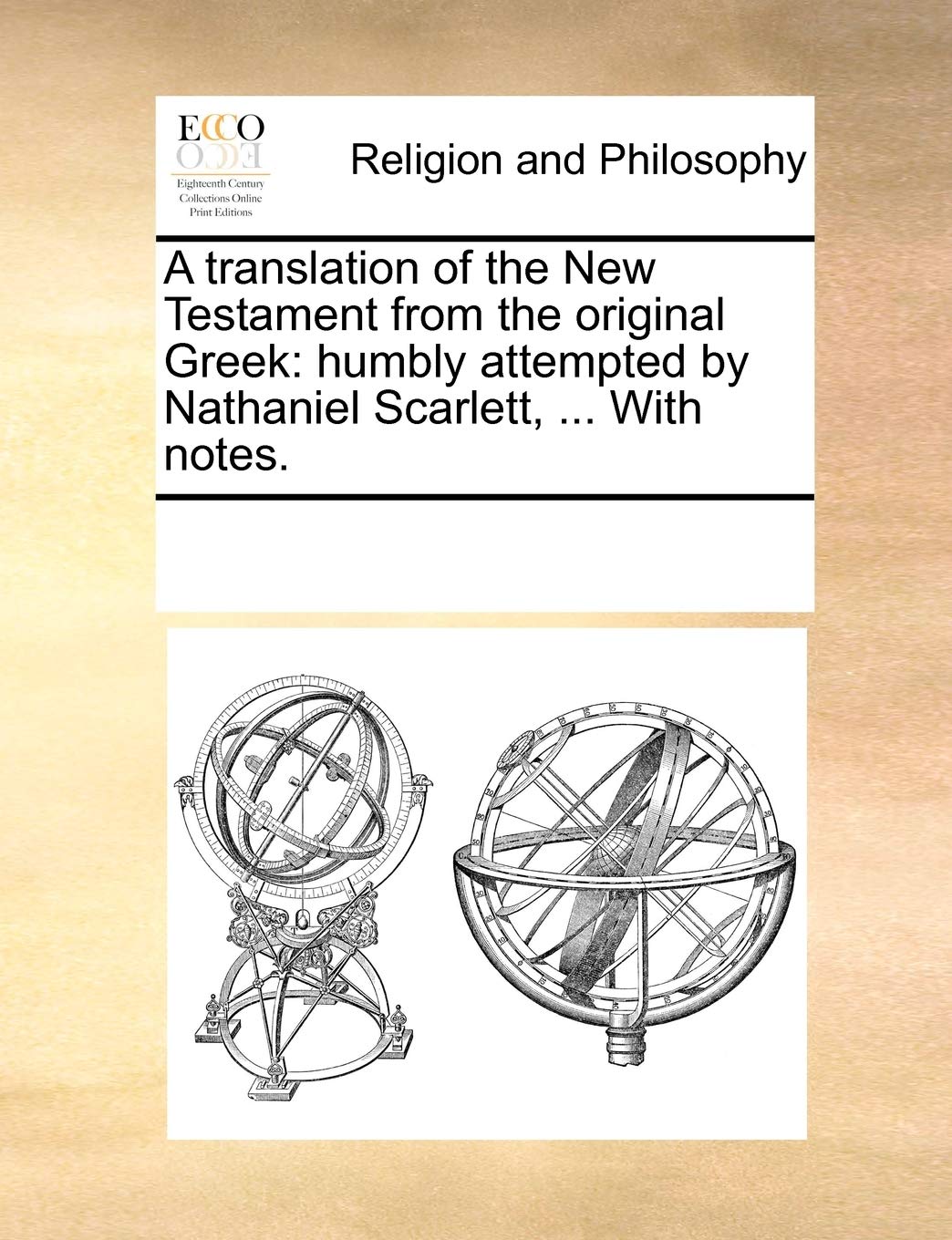 A translation of the New Testament from the original Greek: humbly attempted by Nathaniel Scarlett, ... With notes. Philosophy