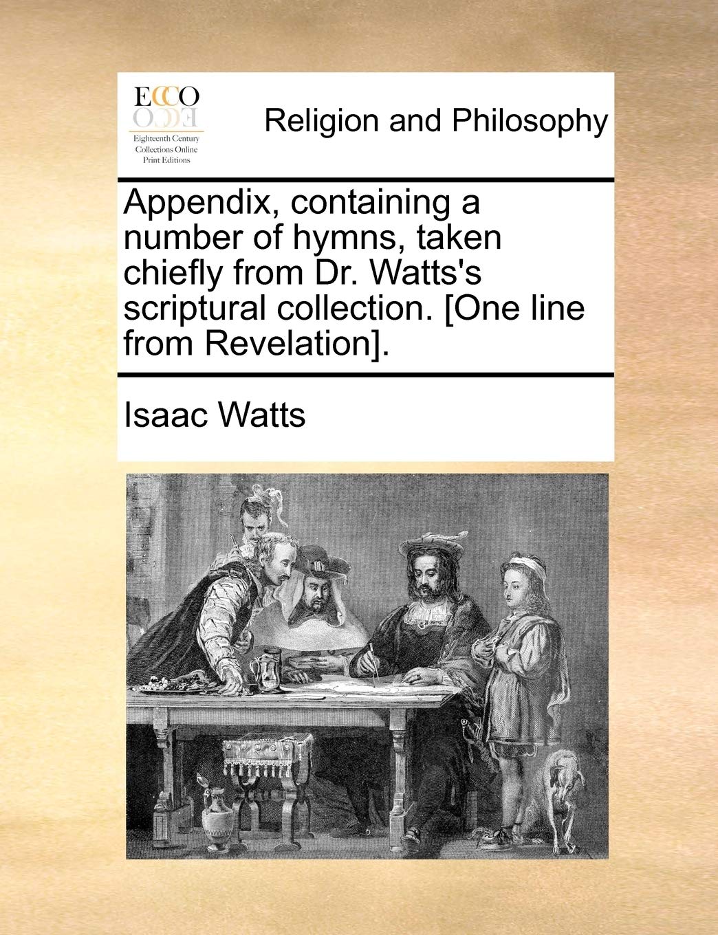 Appendix, containing a number of hymns, taken chiefly from Dr. Watts's scriptural collection. . Philosophy