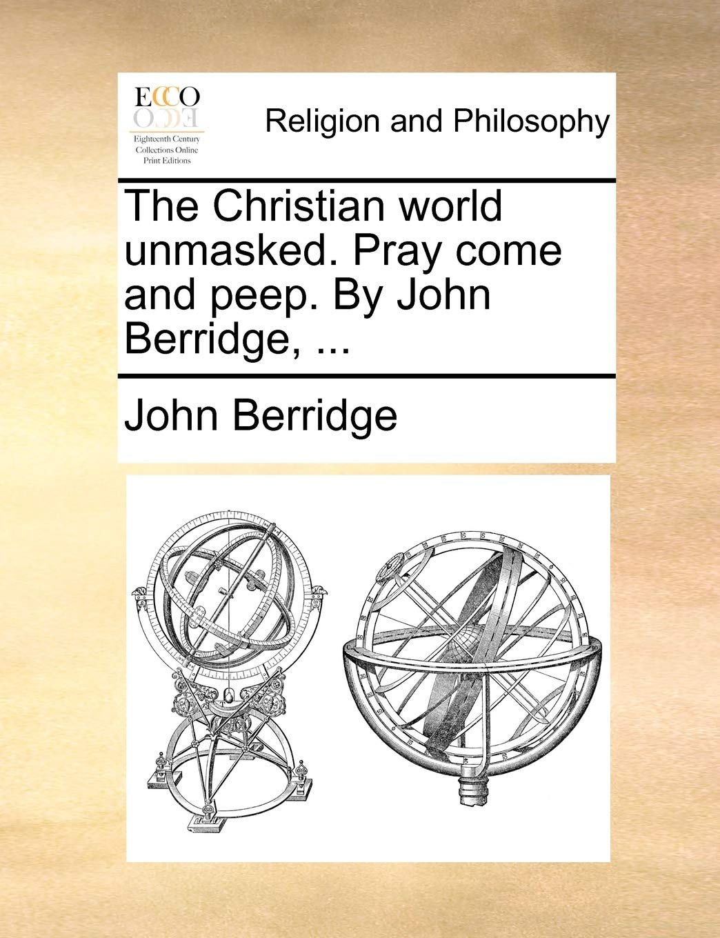 The Christian world unmasked. Pray come and peep. By John Berridge, ... Philosophy