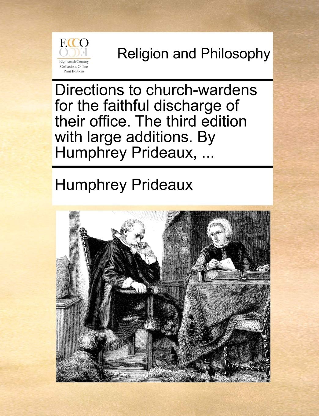 Directions to Church-Wardens for the Faithful Discharge of Their Office. the Third Edition with Large Additions. by Humphrey Prideaux, ... Law