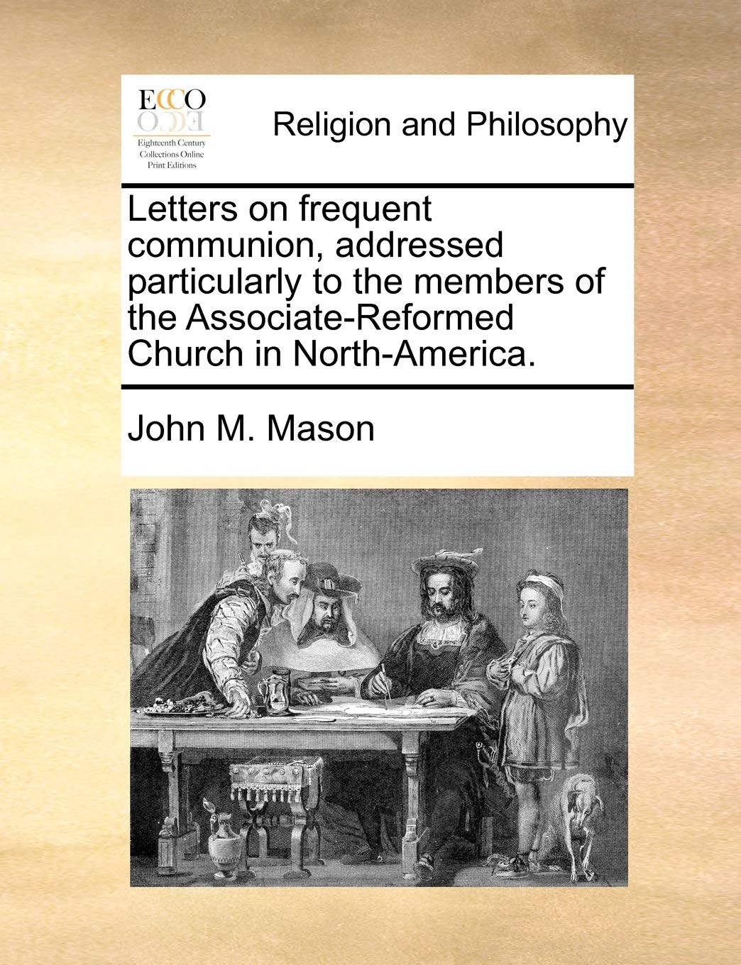 Letters on frequent communion, addressed particularly to the members of the Associate-Reformed Church in North-America. Philosophy
