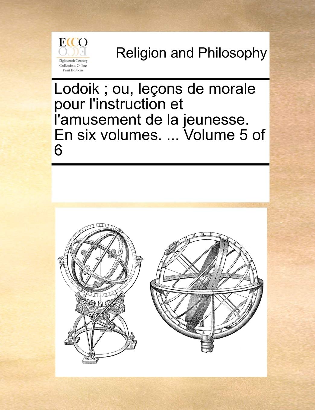 Lodoik; ou, leçons de morale pour l'instruction et l'amusement de la jeunesse. En six volumes. ... Volume 5 of 6 Philosophy