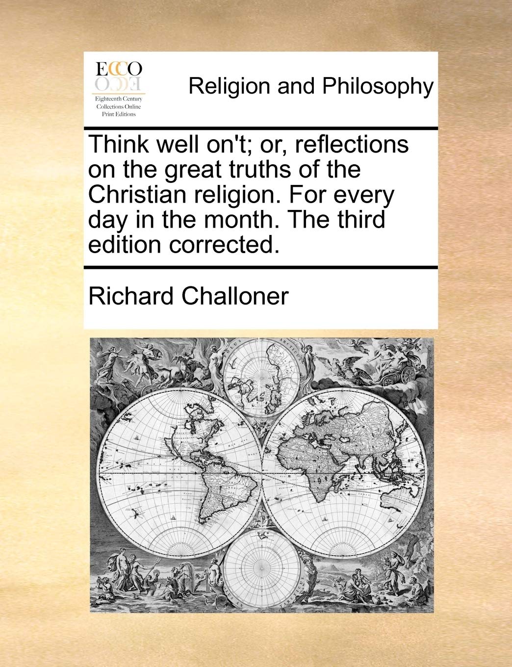 Think well on't; or, reflections on the great truths of the Christian religion. For every day in the month. The third edition corrected. Philosophy