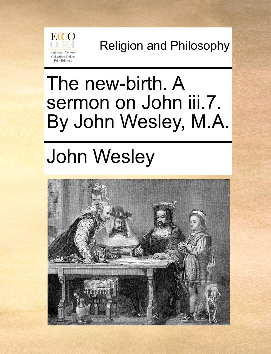 The New-Birth. a Sermon on John III.7. by John Wesley, M.A. Philosophy