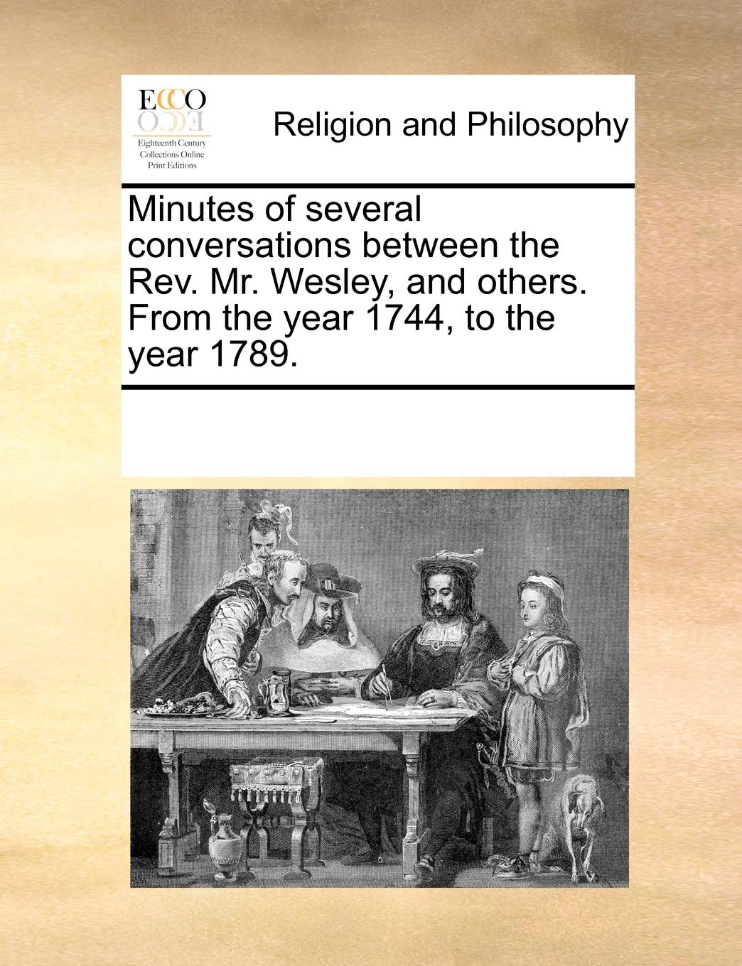 Minutes of Several Conversations Between the Rev. Mr. Wesley, and Others. from the Year 1744, to the Year 1789. Philosophy
