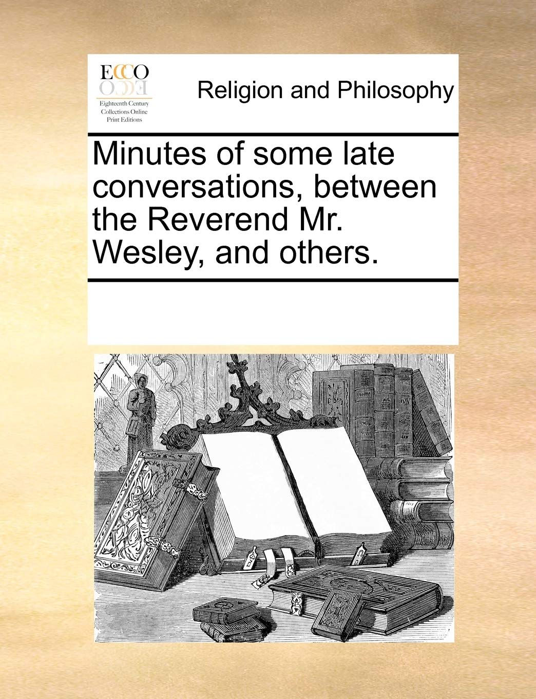 Minutes of some late conversations, between the Reverend Mr. Wesley, and others. Philosophy