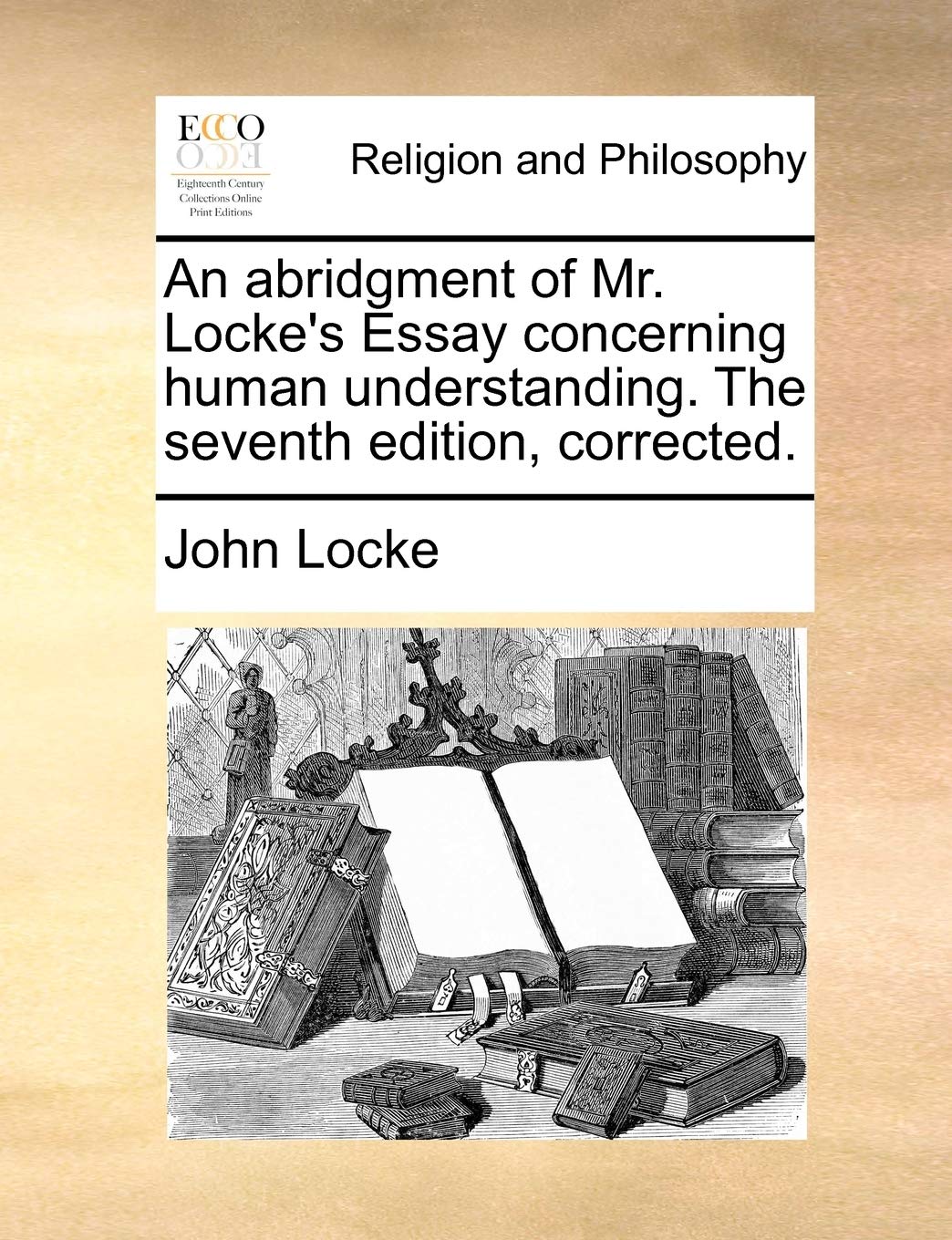 An abridgment of Mr. Locke's Essay concerning human understanding. The seventh edition, corrected. Philosophy