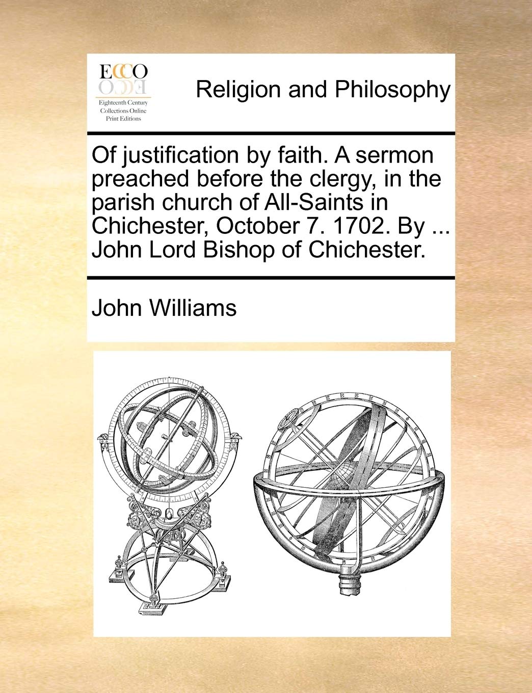 Of justification by faith. A sermon preached before the clergy, in the parish church of All-Saints in Chichester, October 7. 1702. By ... John Lord Bishop of Chichester. book