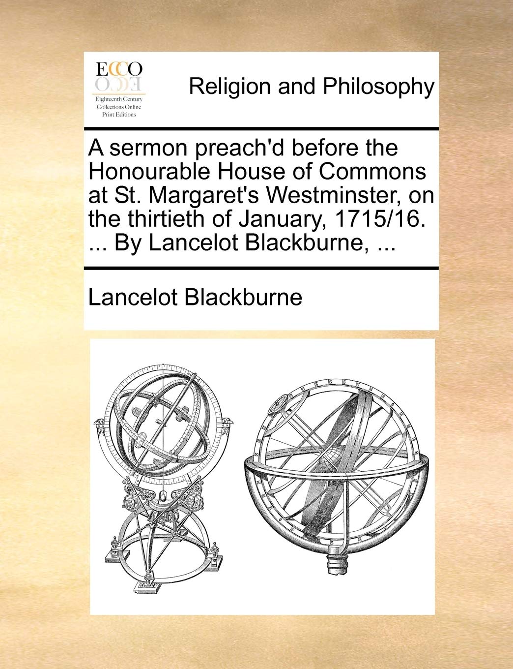 A sermon preach'd before the Honourable House of Commons at St. Margaret's Westminster, on the thirtieth of January, 1715/16. ... By Lancelot Blackburne, ... Philosophy