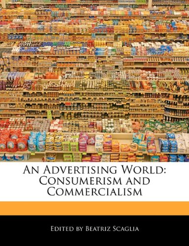 An Advertising World: Consumerism and Commercialism book