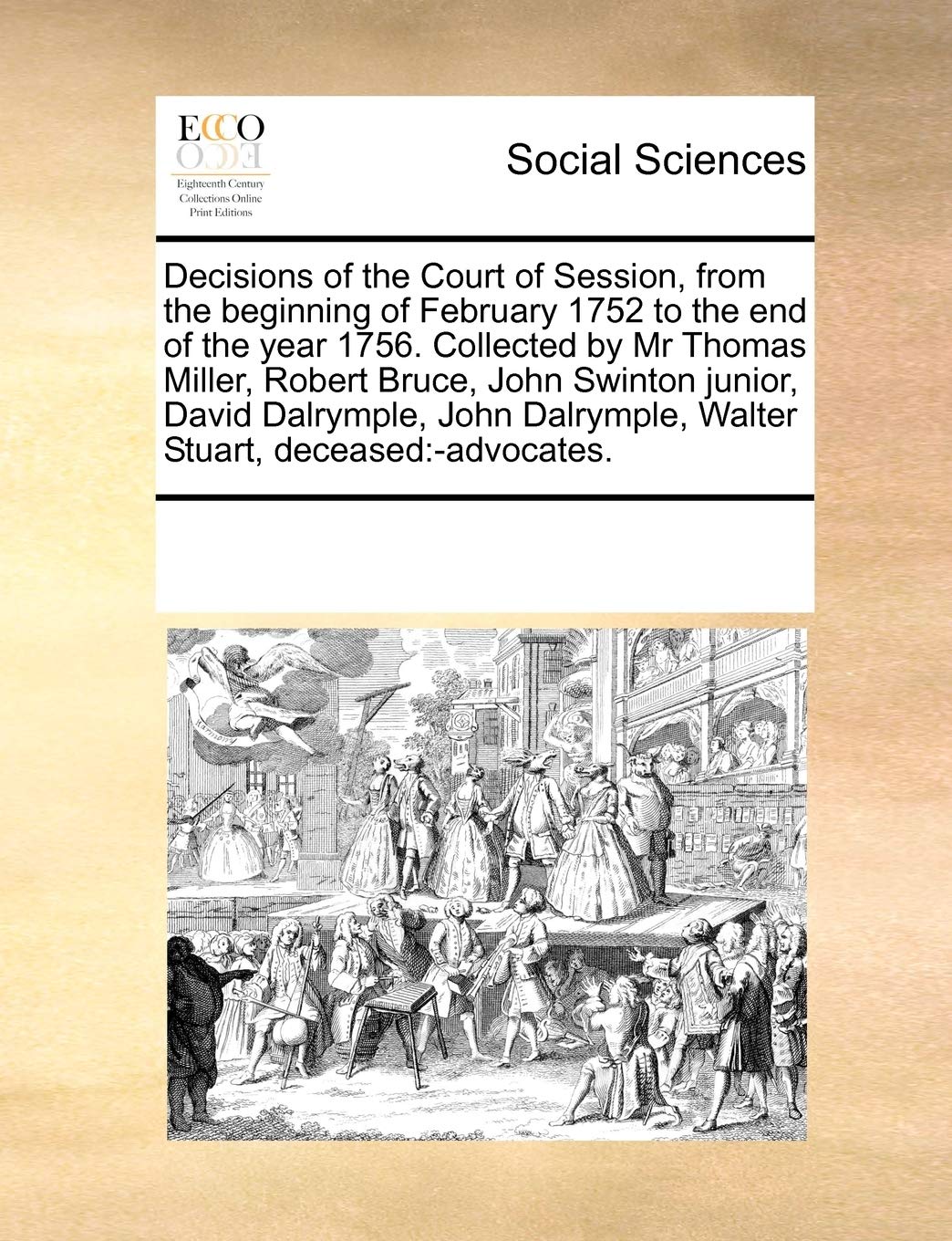 Decisions of the Court of Session, from the Beginning of February 1752 to the End of the Year 1756. Collected by MR Thomas Miller, Robert Bruce, John ... Walter Stuart, Deceased: Advocates. Law
