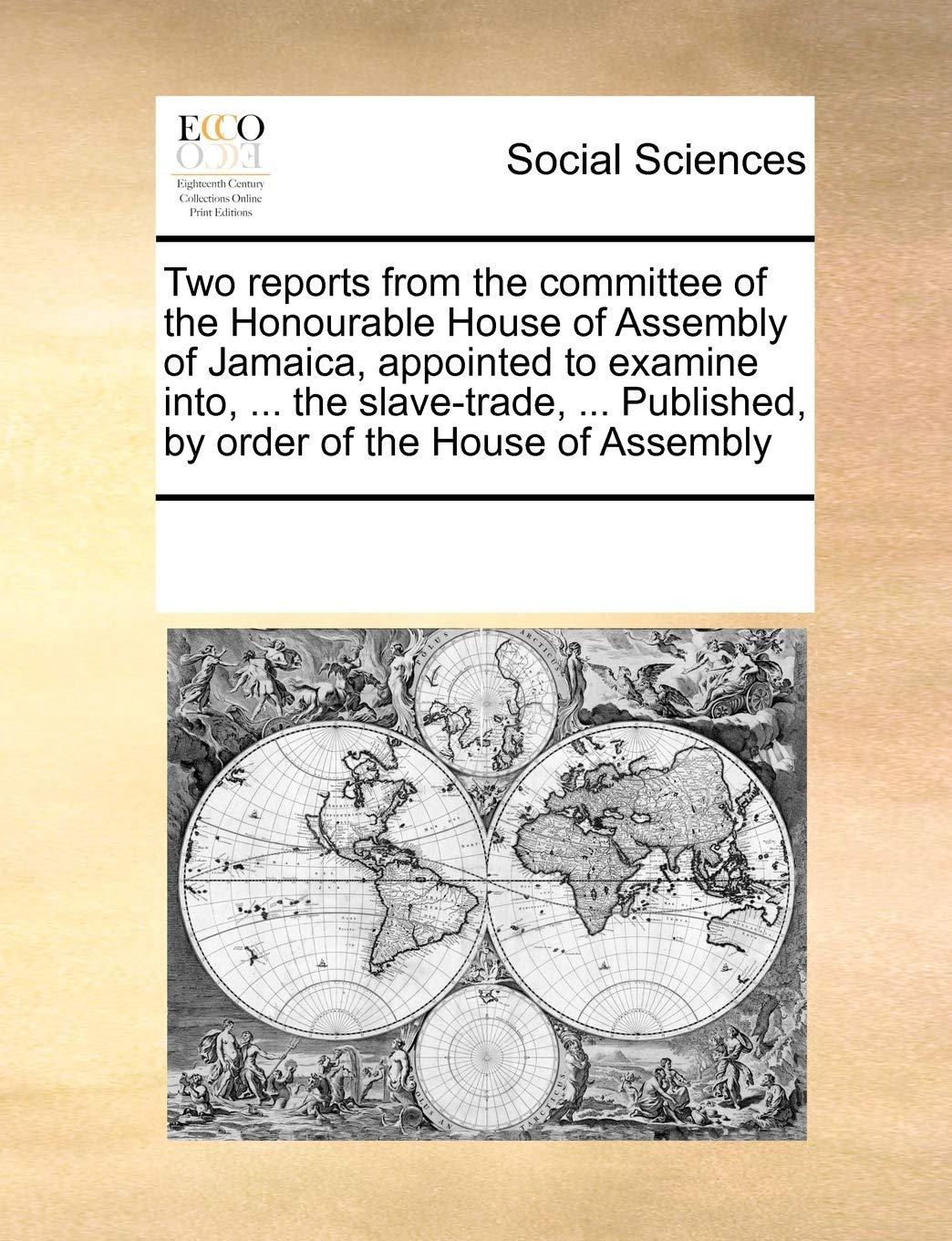 Two Reports from the Committee of the Honourable House of Assembly of Jamaica, Appointed to Examine Into, ... the Slave-Trade, ... Published, by Order of the House of Assembly Books