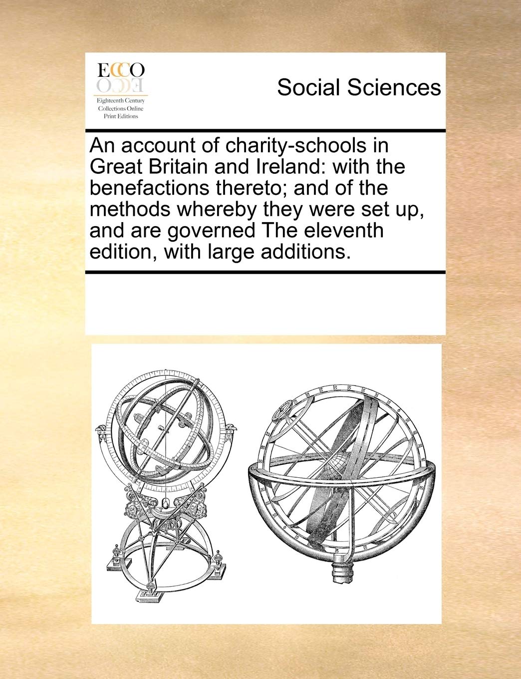 An Account of Charity-Schools in Great Britain and Ireland: With the Benefactions Thereto; And of the Methods Whereby They Were Set Up, and Are Governed the Eleventh Edition, with Large Additions. Books