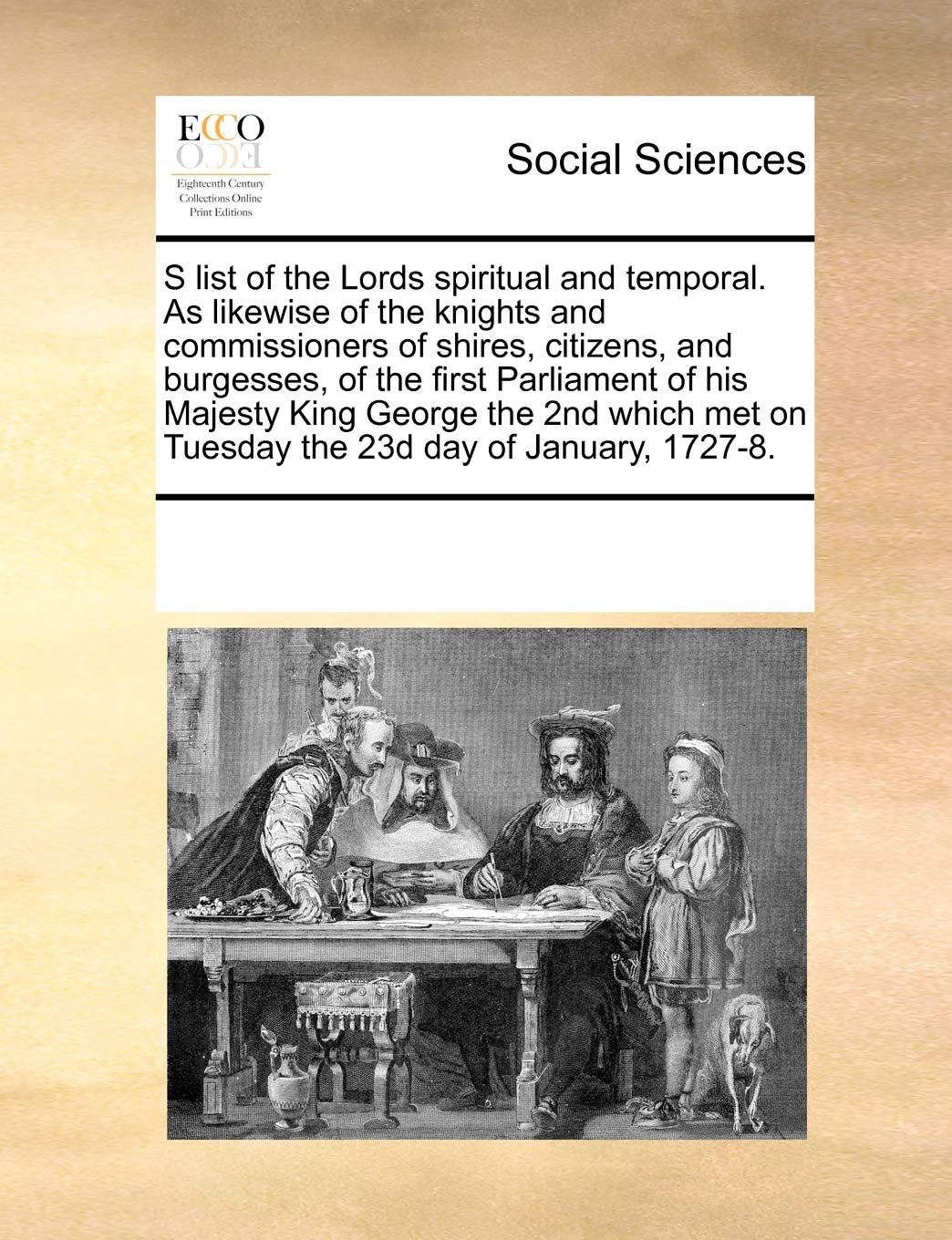 S List of the Lords Spiritual and Temporal. as Likewise of the Knights and Commissioners of Shires, Citizens, and Burgesses, of the First Parliament ... on Tuesday the 23d Day of January, 1727-8. Books