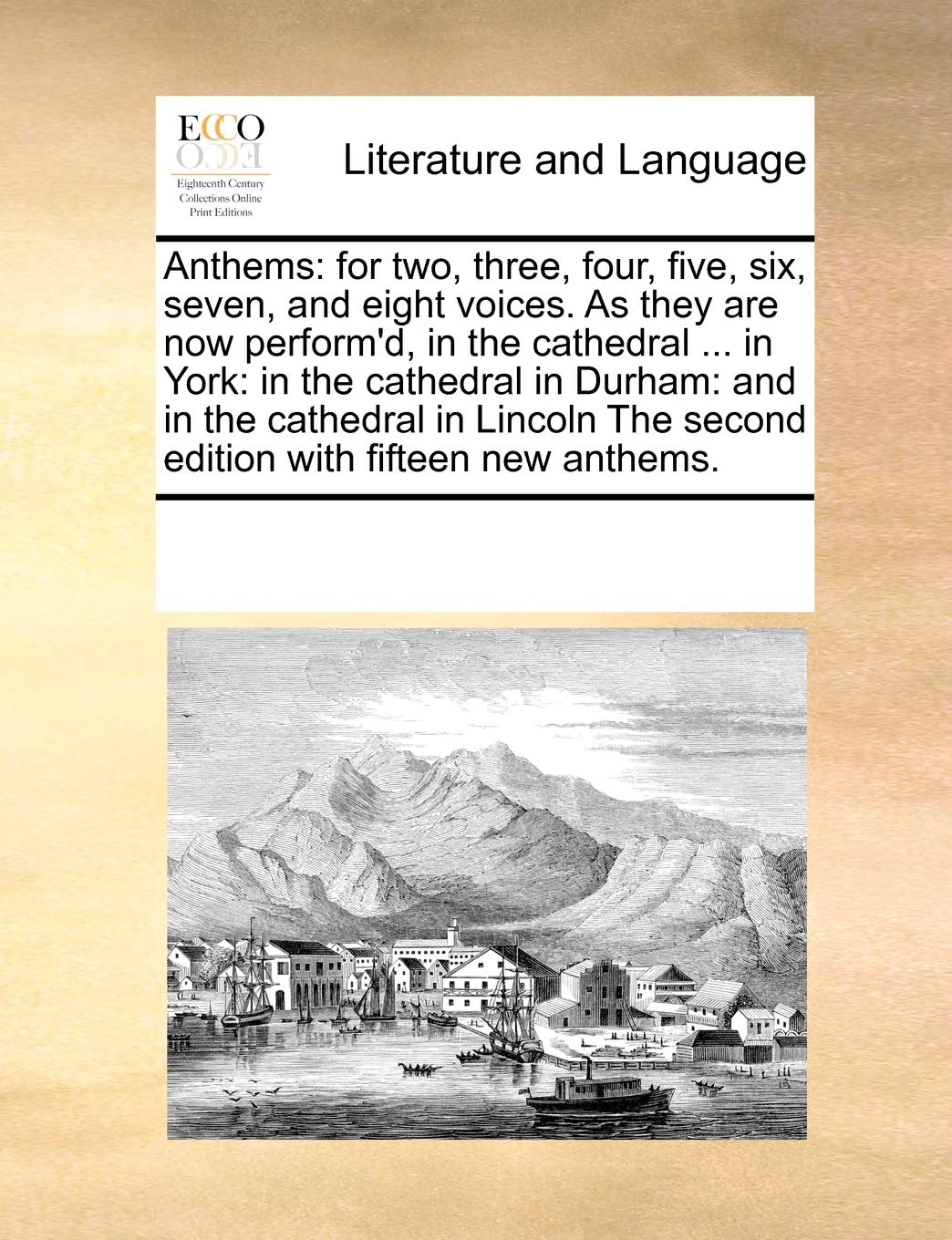 Anthems: For Two, Three, Four, Five, Six, Seven, and Eight Voices. as They Are Now Perform'd, in the Cathedral ... in York: In the Cathedral in ... the Second Edition with Fifteen New Anthems. Social Sciences
