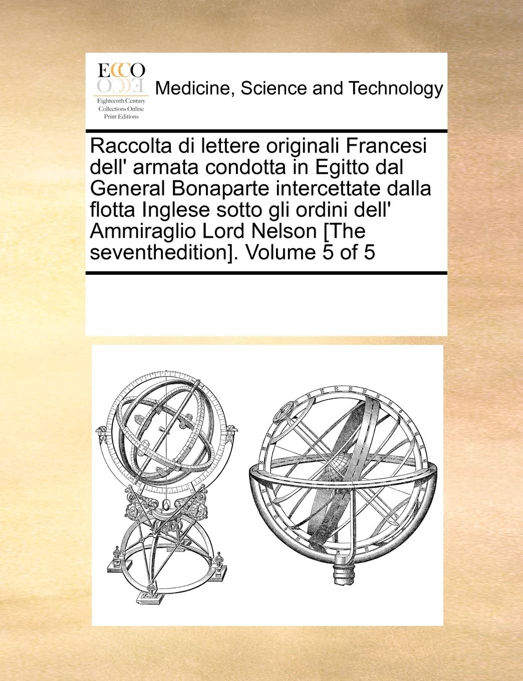 Raccolta Di Lettere Originali Francesi Dell' Armata Condotta in Egitto Dal General Bonaparte Intercettate Dalla Flotta Inglese Sotto Gli Ordini Dell' ... Nelson . Volume 5 of 5 Medicine