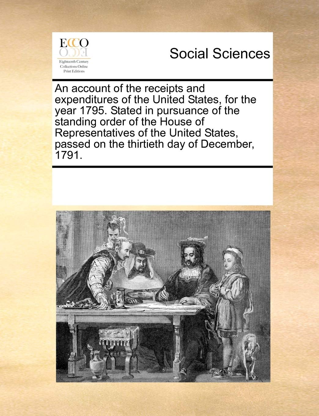 An Account of the Receipts and Expenditures of the United States, for the Year 1795. Stated in Pursuance of the Standing Order of the House of ... on the Thirtieth Day of December, 1791. Books