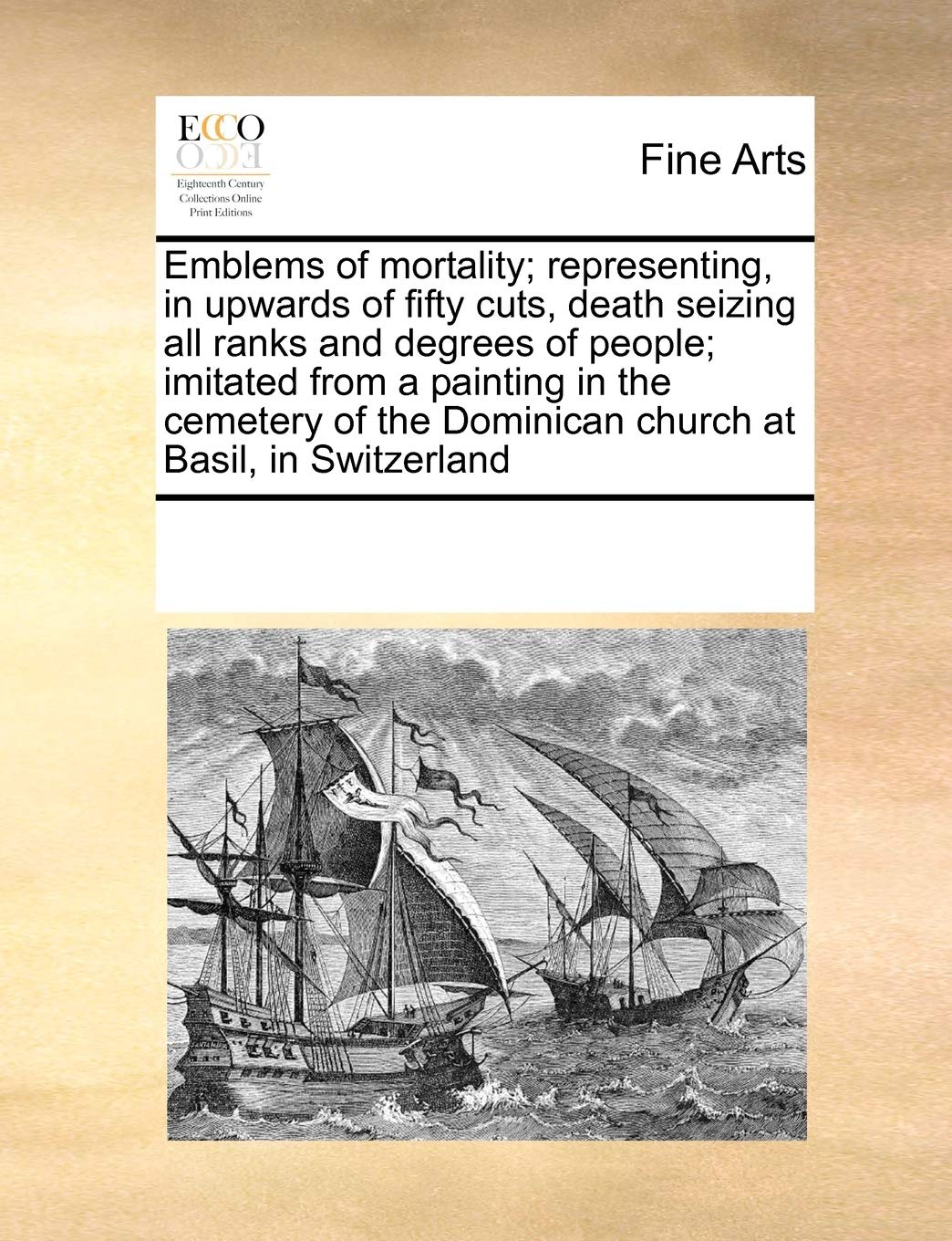 Emblems of Mortality; Representing, in Upwards of Fifty Cuts, Death Seizing All Ranks and Degrees of People; Imitated from a Painting in the Cemetery of the Dominican Church at Basil, in Switzerland Film, Art & Culture