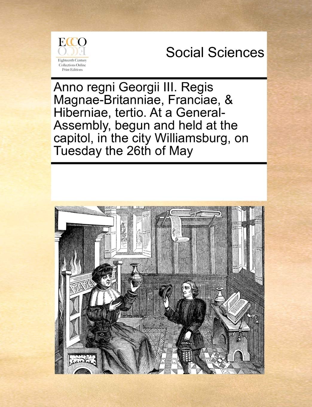 Anno Regni Georgii III. Regis Magnae-Britanniae, Franciae, & Hiberniae, Tertio. at a General-Assembly, Begun and Held at the Capitol, in the City Williamsburg, on Tuesday the 26th of May Books