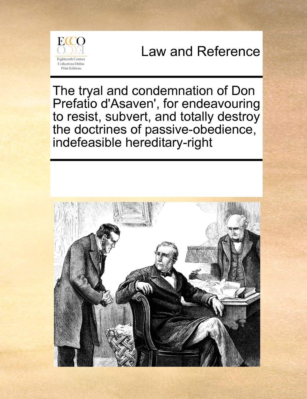 The tryal and condemnation of Don Prefatio d'Asaven', for endeavouring to resist, subvert, and totally destroy the doctrines of passive-obedience, indefeasible hereditary-right Law