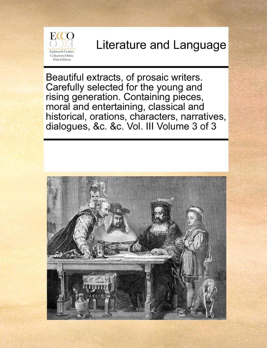 Beautiful extracts, of prosaic writers. Carefully selected for the young and rising generation. Containing pieces, moral and entertaining, classical ... dialogues, &c. &c. Vol. III Volume 3 of 3 Social Sciences
