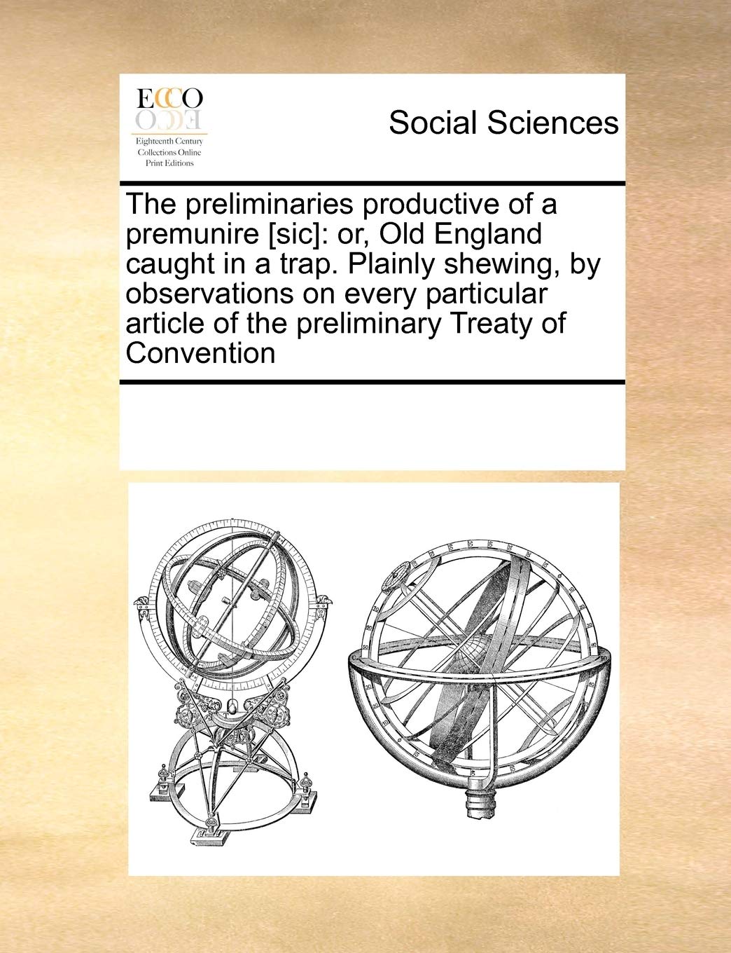 The preliminaries productive of a premunire : or, Old England caught in a trap. Plainly shewing, by observations on every particular article of the preliminary Treaty of Convention Books