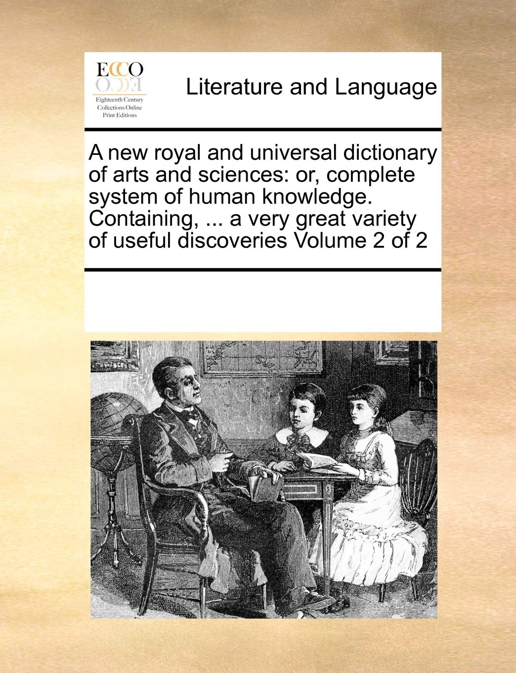 A new royal and universal dictionary of arts and sciences: or, complete system of human knowledge. Containing, ... a very great variety of useful discoveries Volume 2 of 2 Social Sciences