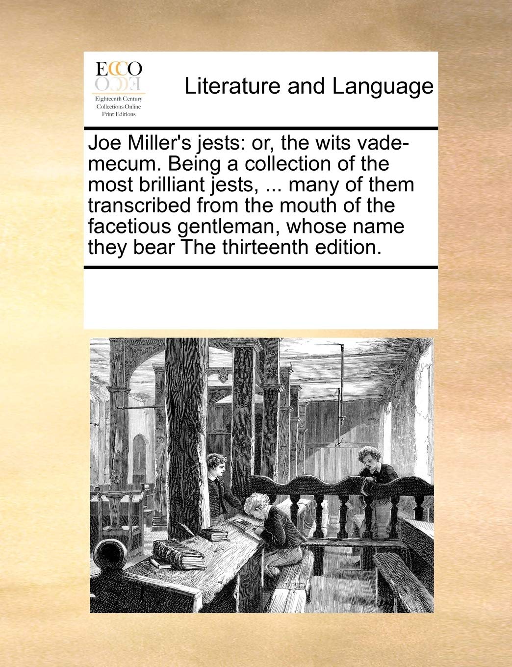 Joe Miller's jests: or, the wits vade-mecum. Being a collection of the most brilliant jests, ... many of them transcribed from the mouth of the ... whose name they bear The thirteenth edition. Social Sciences
