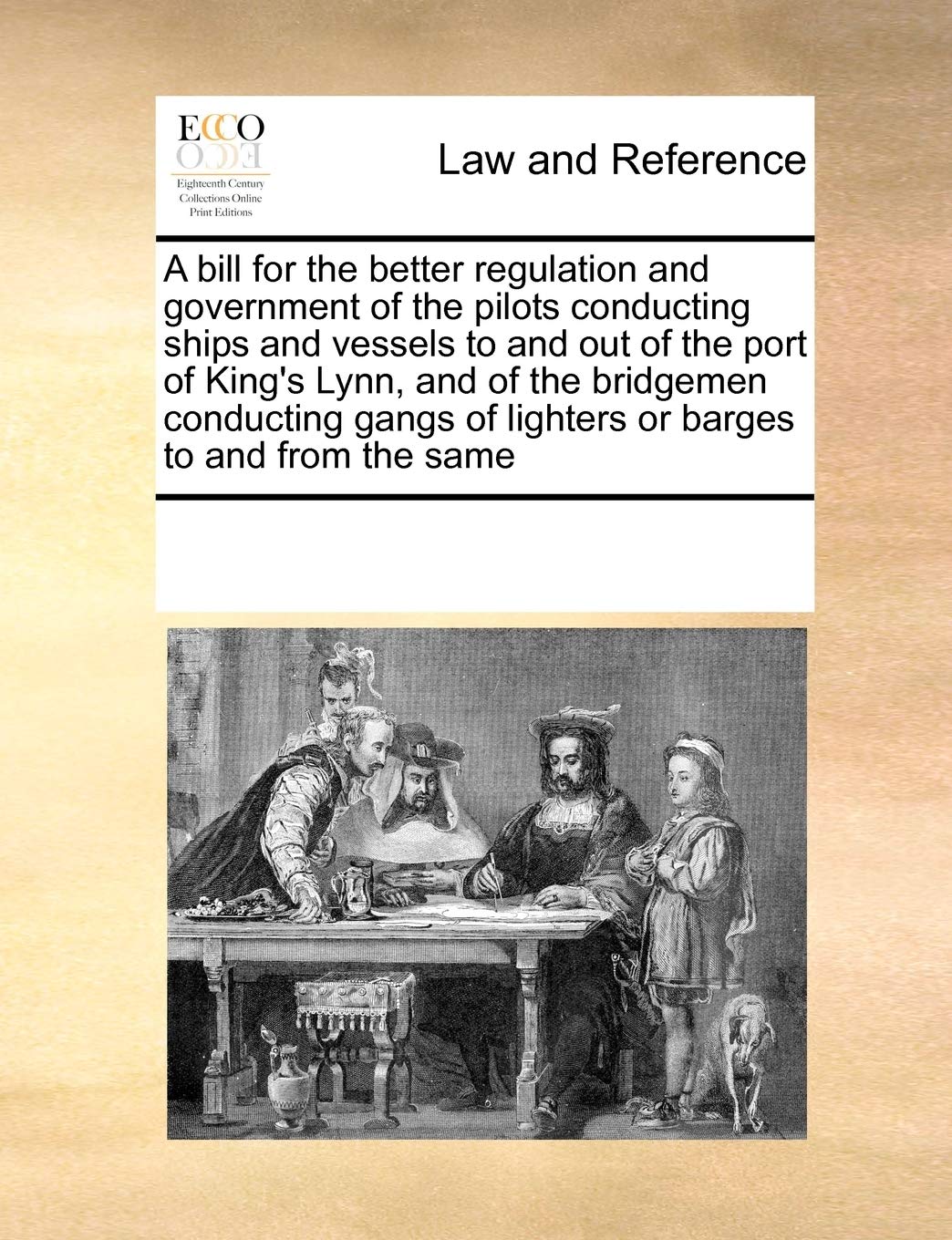 A Bill for the Better Regulation and Government of the Pilots Conducting Ships and Vessels to and Out of the Port of King's Lynn, and of the Bridgemen ... of Lighters or Barges to and from the Same Law