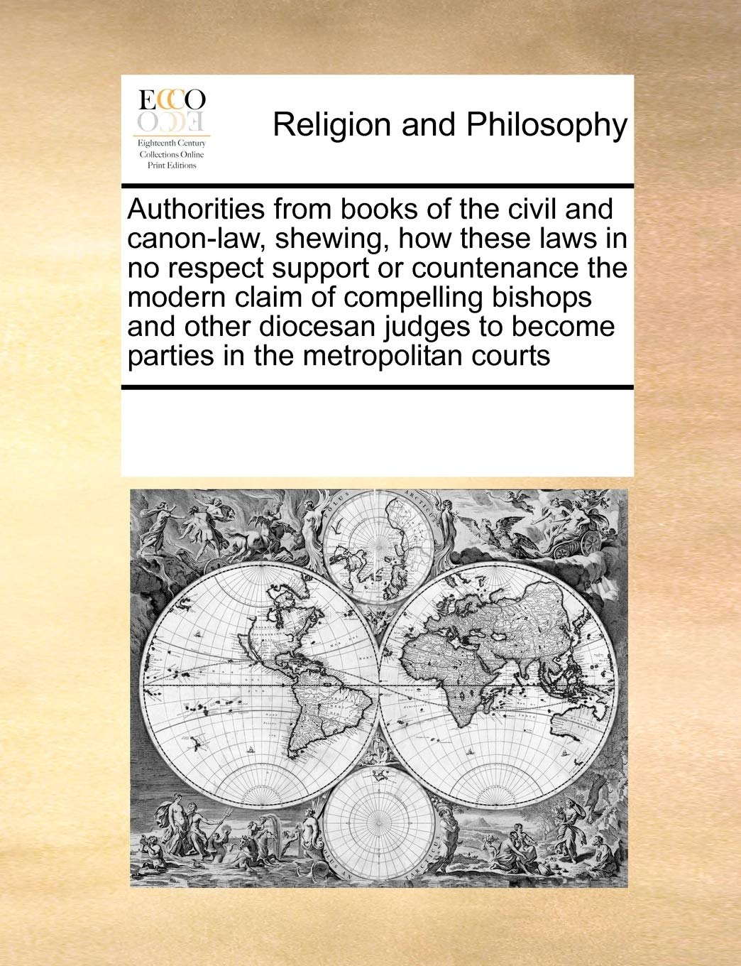 Authorities from books of the civil and canon-law, shewing, how these laws in no respect support or countenance the modern claim of compelling bishops ... to become parties in the metropolitan courts book
