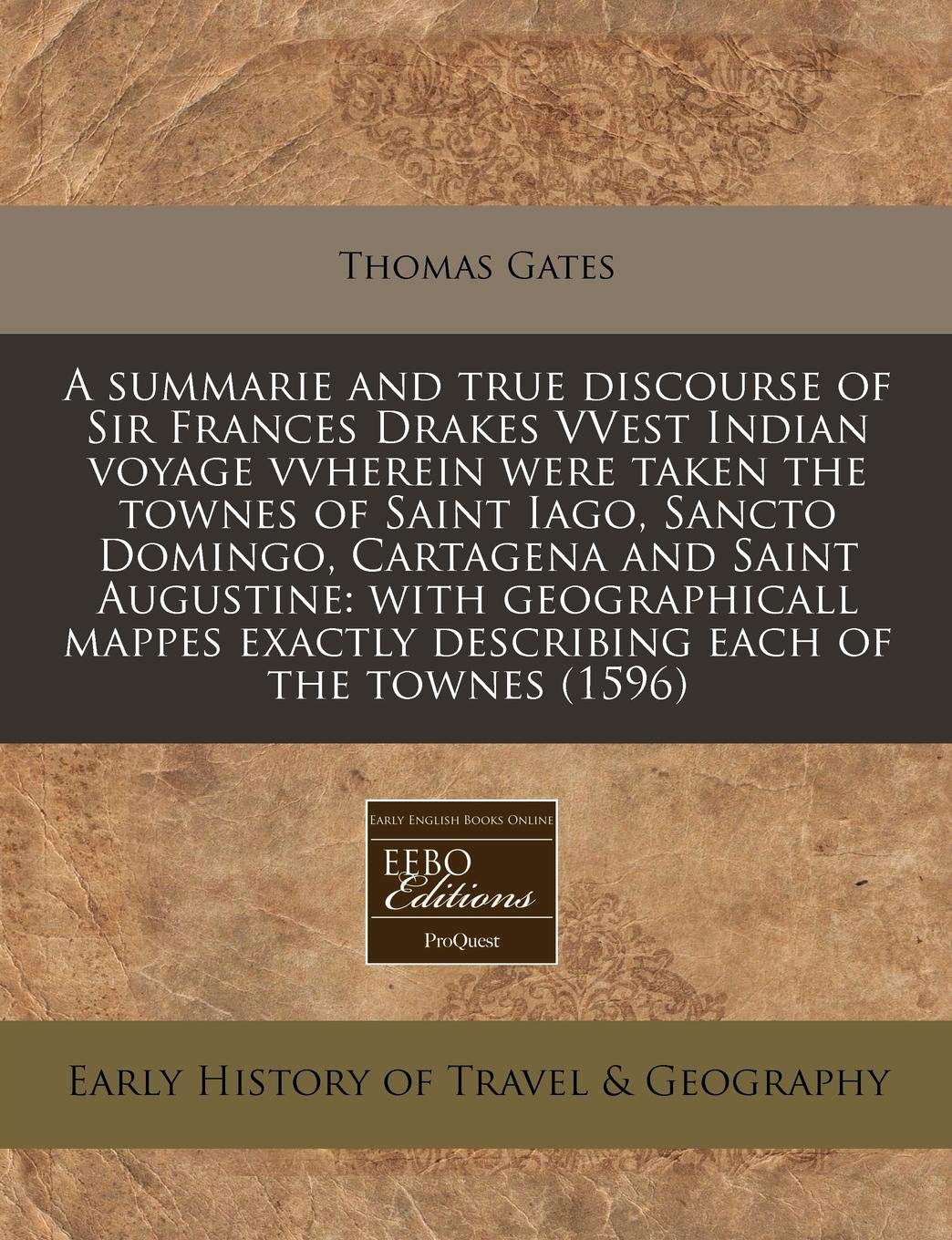 A Summarie and True Discourse of Sir Frances Drakes Vvest Indian Voyage Vvherein Were Taken the Townes of Saint Iago, Sancto Domingo, Cartagena and ... Exactly Describing Each of the Townes (1596) book