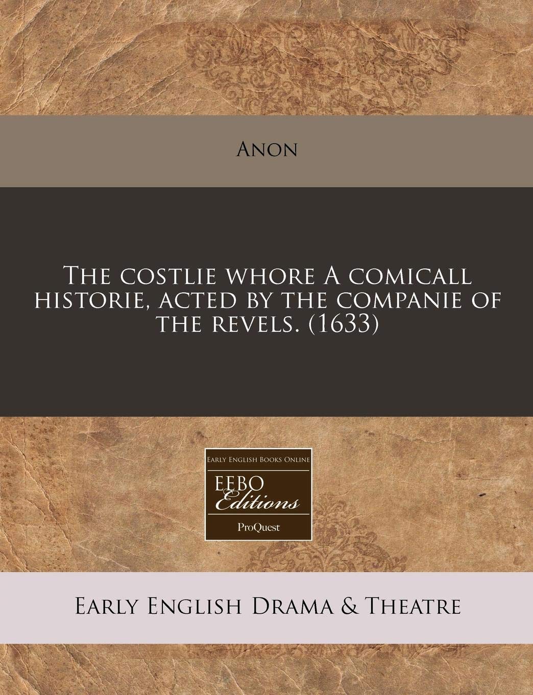 The Costlie Whore a Comicall Historie, Acted by the Companie of the Revels. (1633) Drama