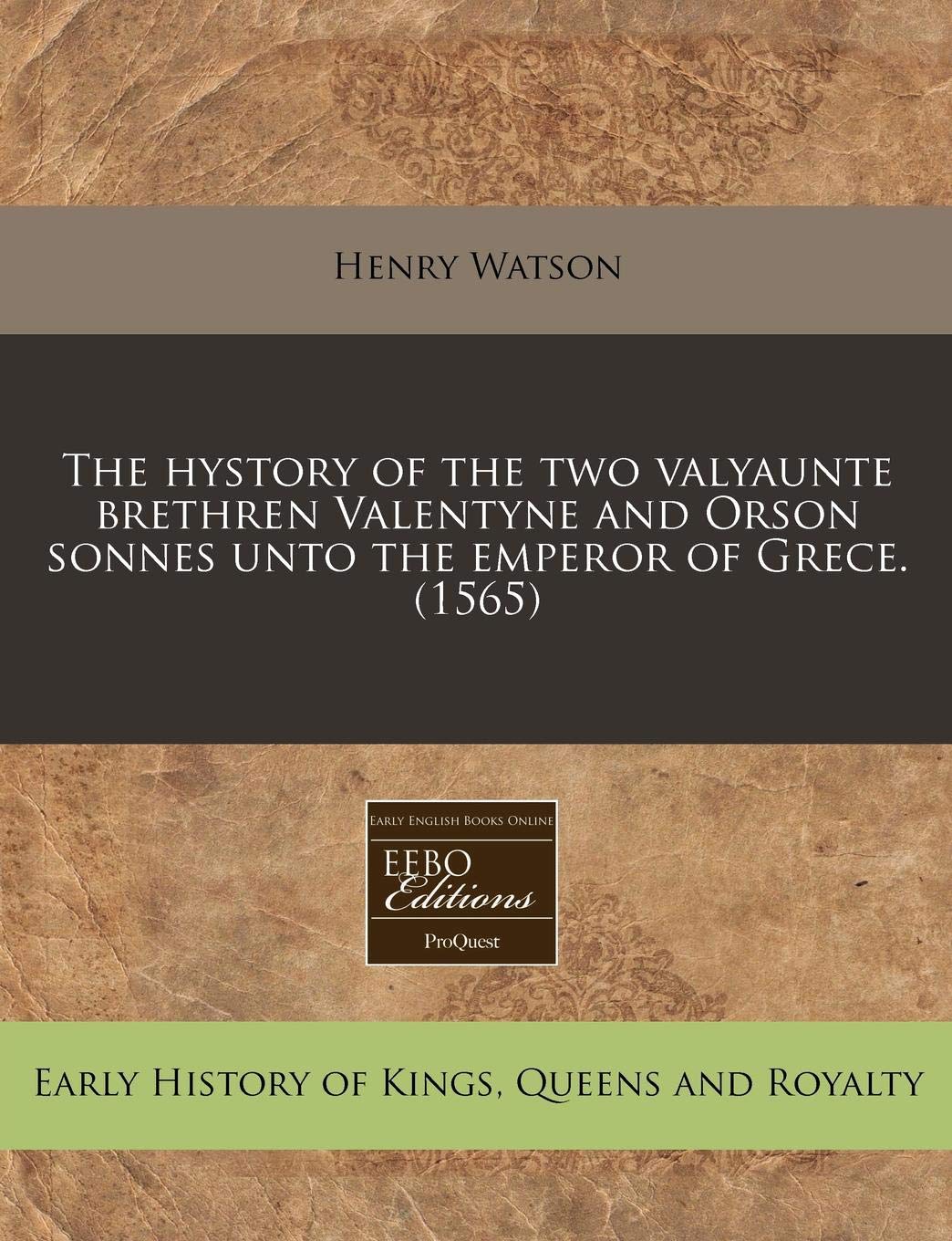 The Hystory of the Two Valyaunte Brethren Valentyne and Orson Sonnes Unto the Emperor of Grece. (1565) Politics & History