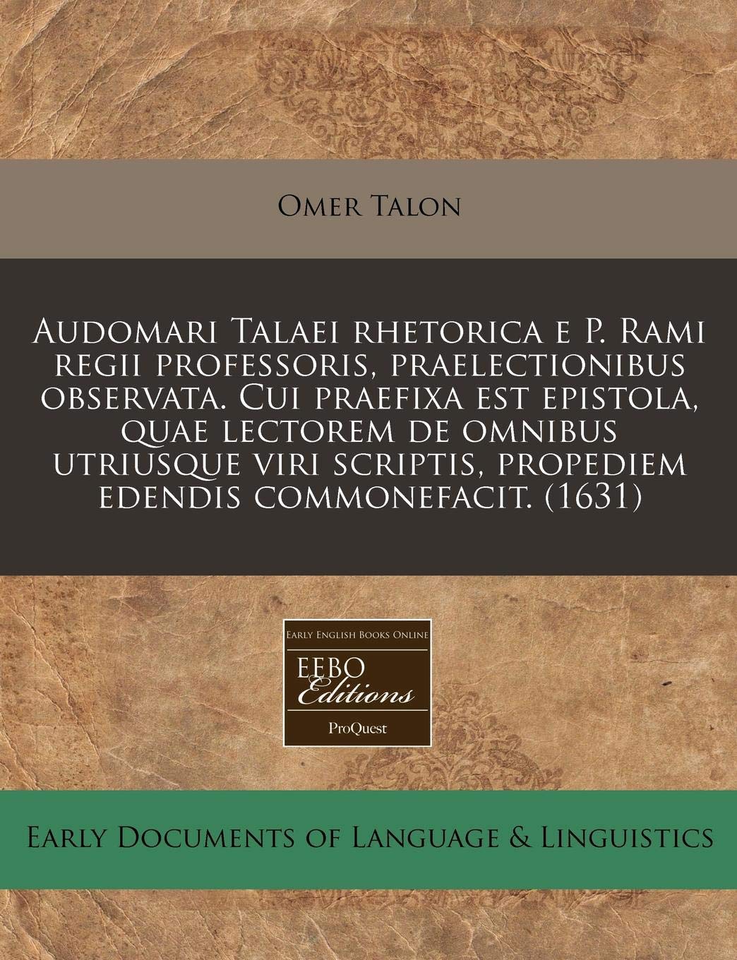 Audomari Talaei Rhetorica E P. Rami Regii Professoris, Praelectionibus Observata. Cui Praefixa Est Epistola, Quae Lectorem de Omnibus Utriusque Viri Scriptis, Propediem Edendis Commonefacit. (1631) Politics & History