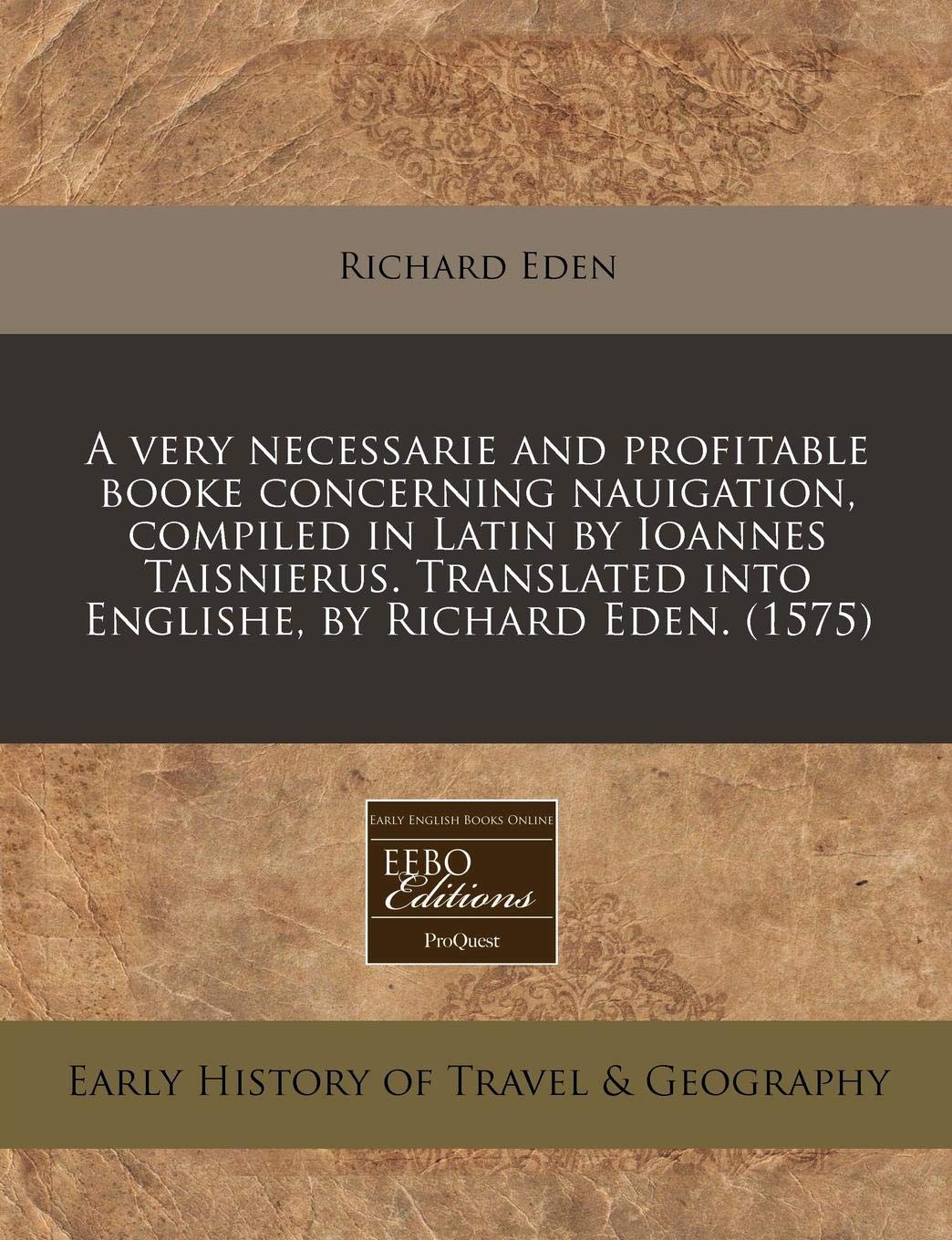A Very Necessarie and Profitable Booke Concerning Nauigation, Compiled in Latin by Ioannes Taisnierus. Translated Into Englishe, by Richard Eden. (1575) Travel Guides